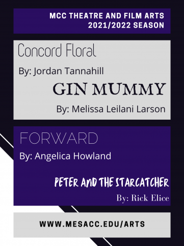 MCC Theatre and Film Arts 2021/2022 Season Concord Floral By, Jordan Tannahill, Gin Mummy By: Melissa Leilani Larson Forward By Angelica Howland Peter and the Star Catcher By Rick Elice 