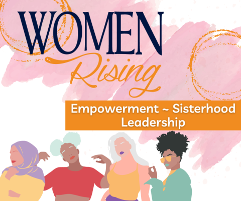 Women Rising- Empowerment, Sisterhood, leadership